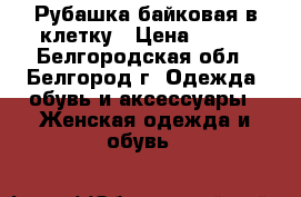 Рубашка байковая в клетку › Цена ­ 300 - Белгородская обл., Белгород г. Одежда, обувь и аксессуары » Женская одежда и обувь   